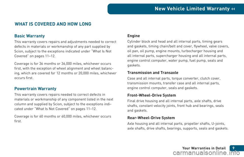 TOYOTA tC 2005  Warranties & Maintenance Guides (in English) Basic Warranty
This warranty covers repairs and adjustments needed to correct
defects in materials or workmanship of any part supplied by
Scion, subject to the exceptions indicated under “What Is No