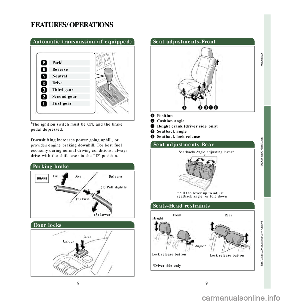 TOYOTA tC 2006  Owners Manual (in English) 9
OVERVIEW
FEATURES/OPERATIONS
SAFETY AND EMERGENCY FEATURES
8
FEATURES/OPERATIONS
Automatic transmission (if equipped)
Park1
Reverse
Neutral
Drive
P
R
N
D
Third gear
Second gear
First gear
1The ignit