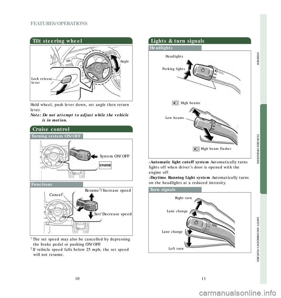 TOYOTA tC 2006  Owners Manual (in English) 11
OVERVIEW
FEATURES/OPERATIONS
SAFETY AND EMERGENCY FEATURES
10
FEATURES/OPERATIONS
Tilt steering wheel
Lock release 
lever
Angle
Hold wheel, push lever down, set angle then return
lever.
Note: Do no