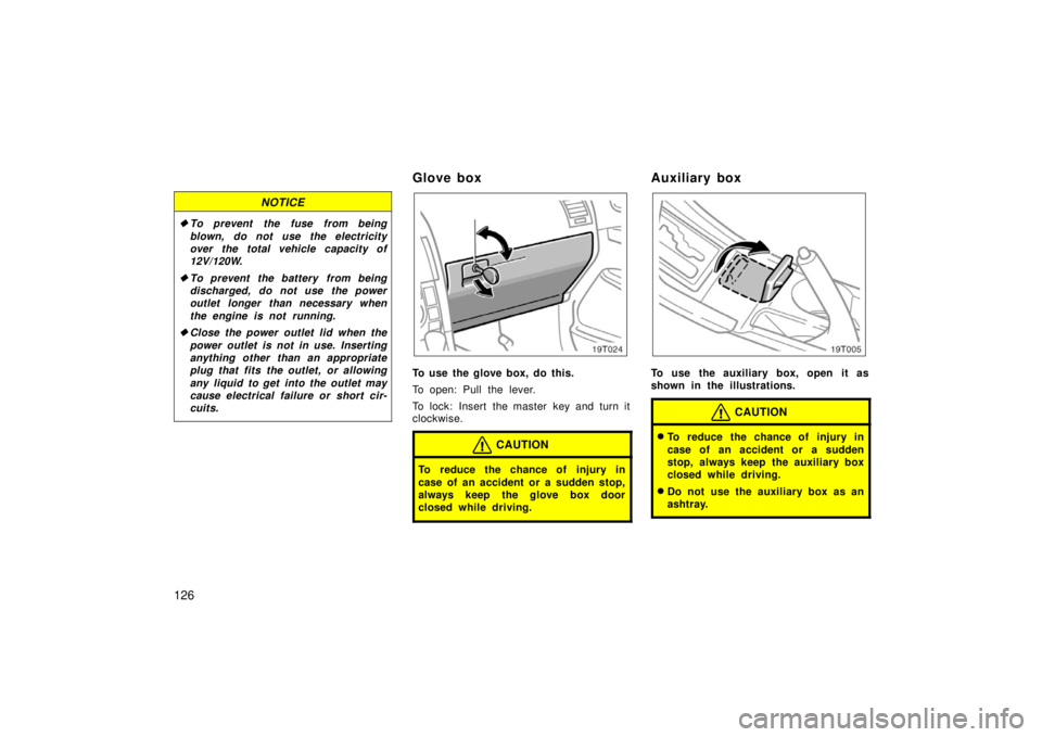 TOYOTA tC 2006  Owners Manual (in English) 126
NOTICE
To prevent the fuse from being
blown, do not use the electricity
over the total vehicle capacity of
12V/120W.
 To prevent the battery from being
discharged, do not use the power
outlet lo