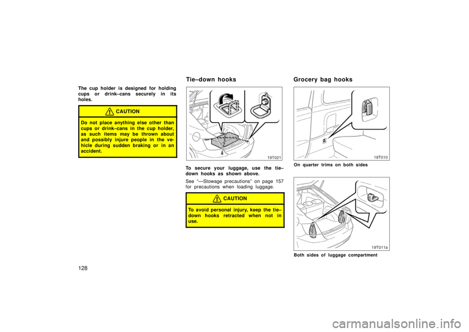 TOYOTA tC 2006  Owners Manual (in English) 128
The cup holder is designed  for holding
cups or drink–cans securely in its
holes.
CAUTION
Do not place anything else other than
cups or drink–cans in the cup holder,
as such items may be throw