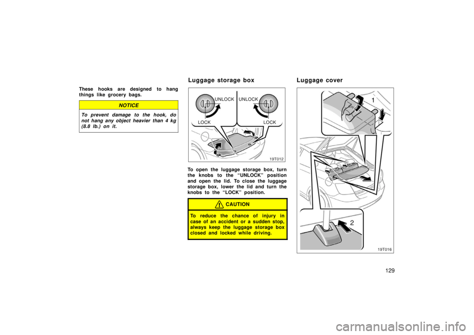 TOYOTA tC 2006  Owners Manual (in English) 129
These hooks are designed to hang
things like grocery bags.
NOTICE
To prevent damage to the hook, do
not hang any object  heavier than 4 kg
(8.8 lb.) on it.
19T012
UNLOCK UNLOCK
LOCK LOCK
To open t