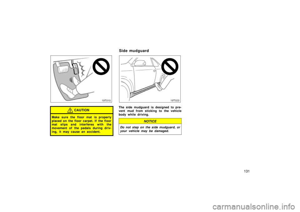 TOYOTA tC 2006  Owners Manual (in English) 131
19T015
CAUTION
Make sure the floor mat is properly
placed on the floor carpet. If the floor
mat slips and interferes with the
movement of  the pedals during driv-
ing, it may cause an accident.
19