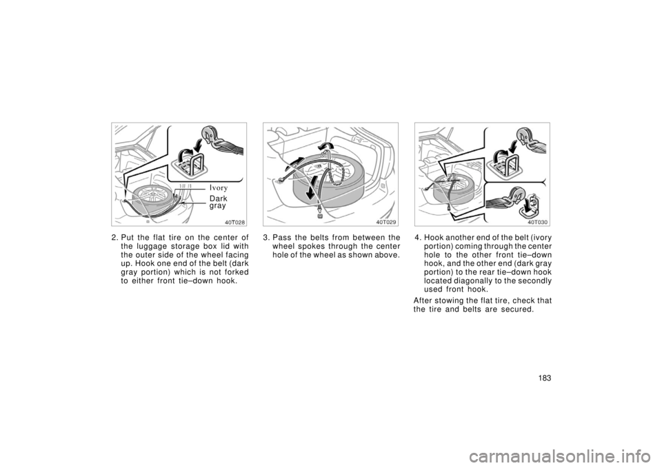 TOYOTA tC 2006  Owners Manual (in English) 183
Ivory
Dark
gray
2. Put the flat tire on the center of the luggage storage box lid with
the outer side of the wheel facing
up. Hook one end of the belt (dark
gray portion) which is not forked
to ei