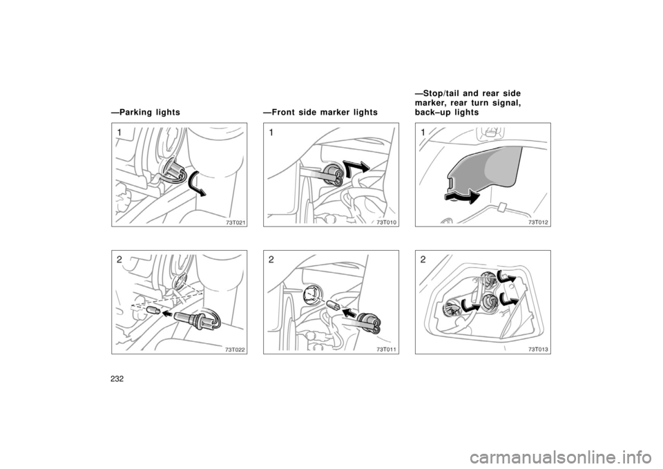 TOYOTA tC 2006  Owners Manual (in English) 232
73T021
73T022
73T010
73T011
73T012
73T013
—Parking lights—Front side marker lights—Stop/tail and rear side
marker, rear turn signal,
back–up lights 