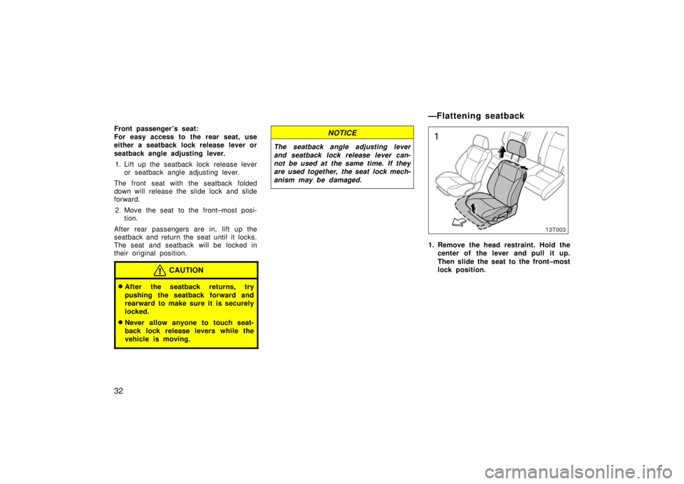 TOYOTA tC 2006   (in English) Owners Guide 32
Front passenger ’s seat:
For easy access to the rear seat, use
either a seatback lock release lever or
seatback angle adjusting lever.1. Lift up the seatback lock  release lever or seatback angle