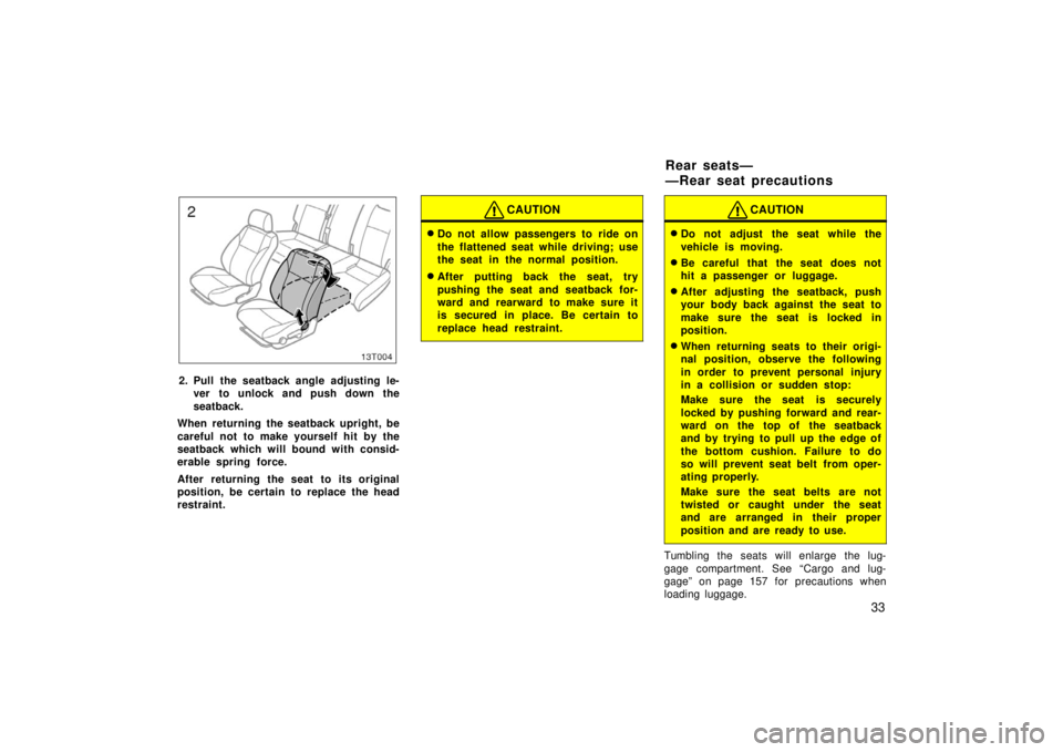 TOYOTA tC 2006   (in English) Service Manual 33
13t004
2. Pull the seatback angle adjusting le-ver to unlock and push down the
seatback.
When returning the seatback upright, be
careful not to make yourself hit by the
seatback which will bound wi