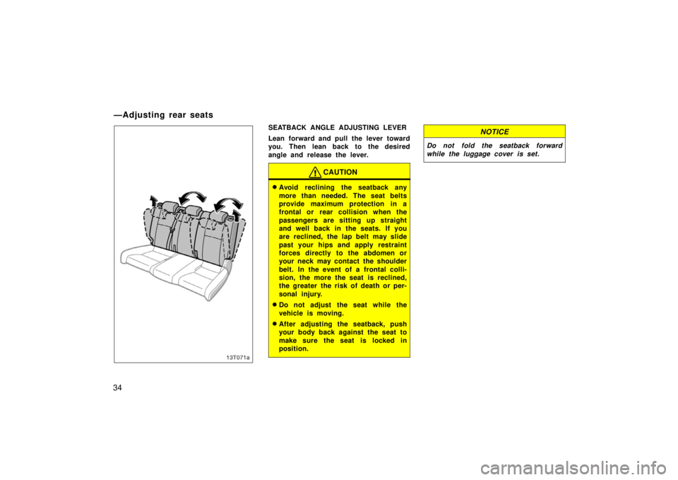 TOYOTA tC 2006   (in English) Service Manual 34
13T071a
SEATBACK ANGLE ADJUSTING LEVER
Lean forward and pull the lever toward
you. Then lean back to the desired
angle and release the lever.
CAUTION
Avoid reclining the seatback any
more than nee