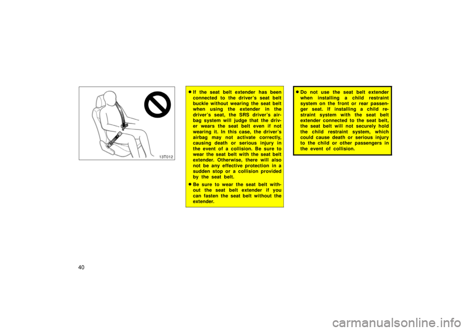 TOYOTA tC 2006   (in English) Service Manual 40
13T012
If the seat belt extender has been
connected to the driver ’s seat belt
buckle without wearing the seat belt
when using the extender in the
driver ’s seat, the SRS driver ’s air-
bag 