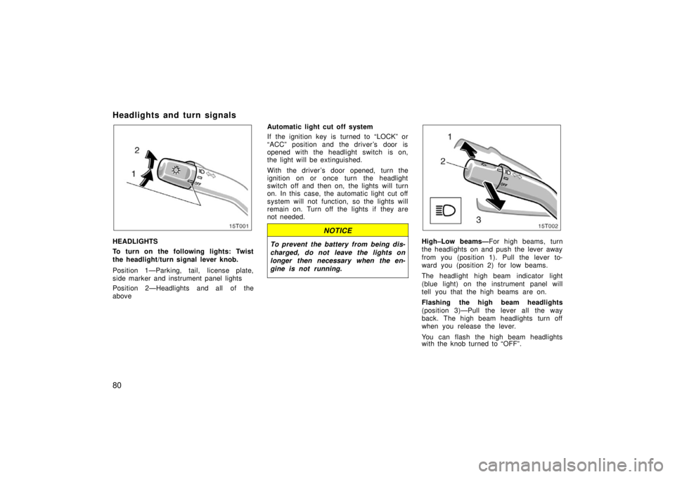 TOYOTA tC 2006   (in English) Manual Online 80
Headlights and turn signals
HEADLIGHTS
To turn on the following lights: Twist
the headlight/turn signal lever knob.
Position 1—Parking, tail, license plate,
side marker and instrument panel light