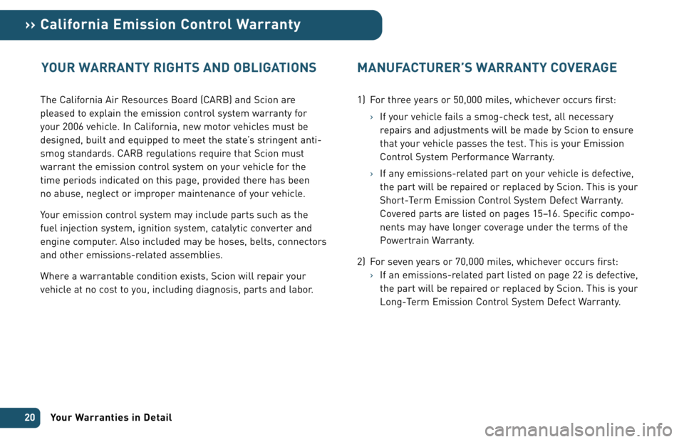 TOYOTA tC 2006  Warranties & Maintenance Guides (in English) The California Air Resources Board (CARB) and Scion are
pleased to explain the emission control system warranty for
your 2006 vehicle. In California, new motor vehicles must be
designed, built and equ