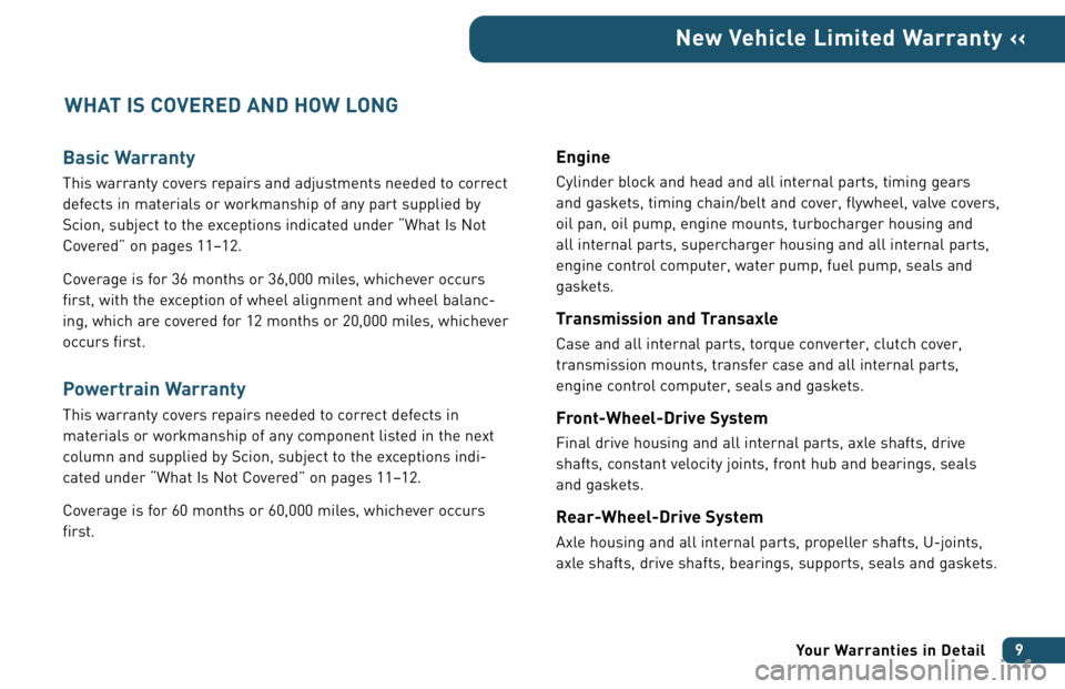 TOYOTA tC 2006  Warranties & Maintenance Guides (in English) Basic Warranty
This warranty covers repairs and adjustments needed to correct
defects in materials or workmanship of any part supplied by
Scion, subject to the exceptions indicated under “What Is No