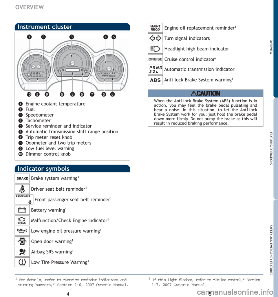 TOYOTA tC 2007  Owners Manual (in English) 5
OVERVIEW
FEATURES/OPERATIONS
SAFETY AND EMERGENCY FEATURES
4
OVERVIEW
Driver seat belt reminder1
Front passenger seat belt reminder1
Brake system warning1
Battery warning1
Low engine oil pressure wa