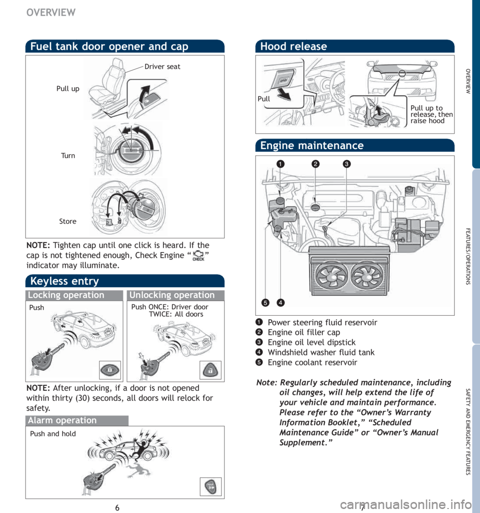 TOYOTA tC 2007  Owners Manual (in English) Alarm operation
7
OVERVIEW
FEATURES/OPERATIONS
SAFETY AND EMERGENCY FEATURES
6
OVERVIEW
Hood release
Pull
Pull up to
release, then
raise hood
Keyless entry
NOTE:After unlocking, if a door is not opene