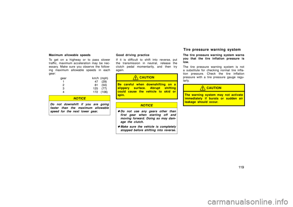 TOYOTA tC 2007  Owners Manual (in English) 11 9
Maximum allowable speeds
To get on a highway or to pass slower
traffic, maximum acceleration may  be nec-
essary. Make sure you observe the follow-
ing maximum allowable speeds  in each
gear:
gea