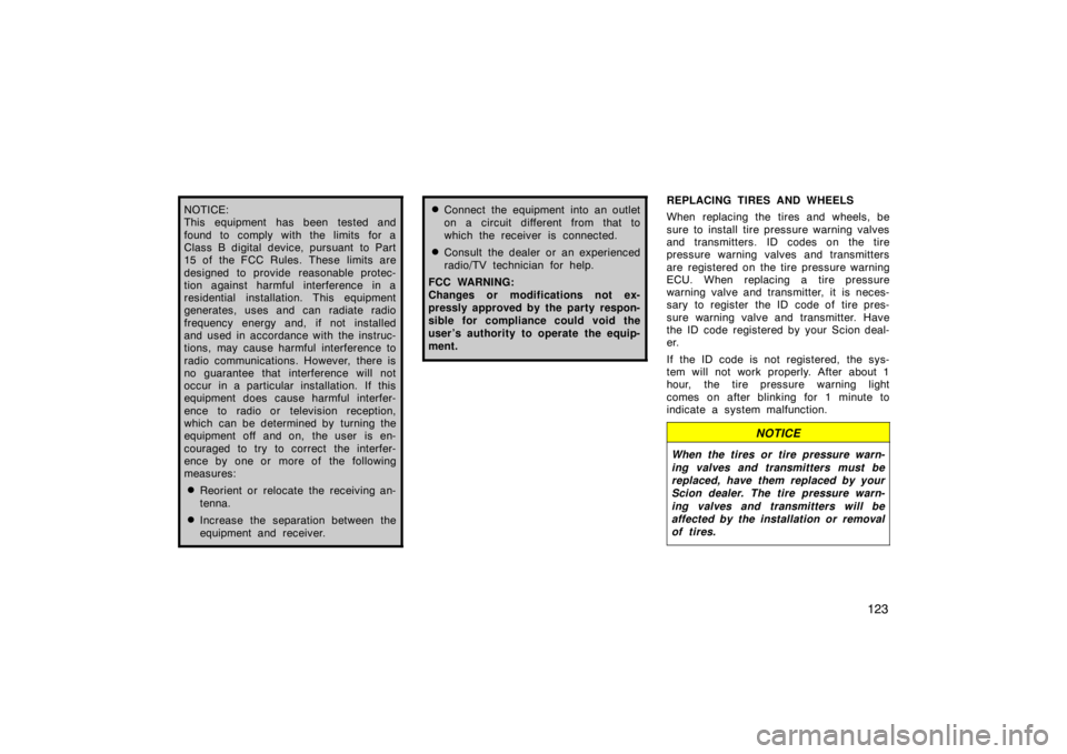 TOYOTA tC 2007  Owners Manual (in English) 123
NOTICE:
This equipment has been tested and
found to comply with the limits for a
Class B digital device, pursuant  to Part
15 of the FCC Rules. These limits are
designed to provide  reasonable pro