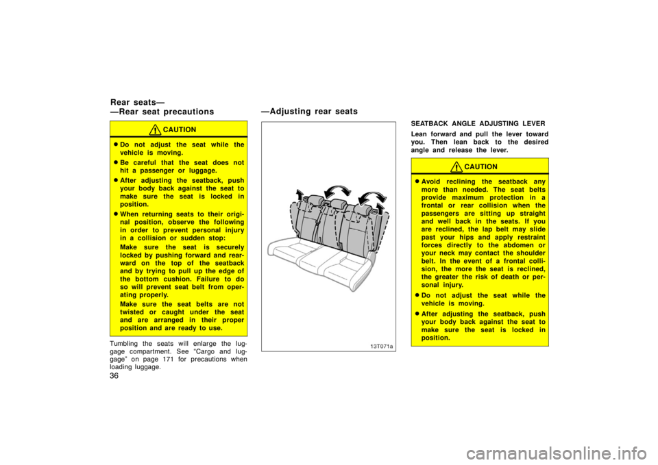 TOYOTA tC 2007   (in English) Service Manual 36
CAUTION
Do not adjust the seat while the
vehicle is moving.
Be careful that  the seat does not
hit a passenger or luggage.
After adjusting the seatback, push
your body back against the seat to
m