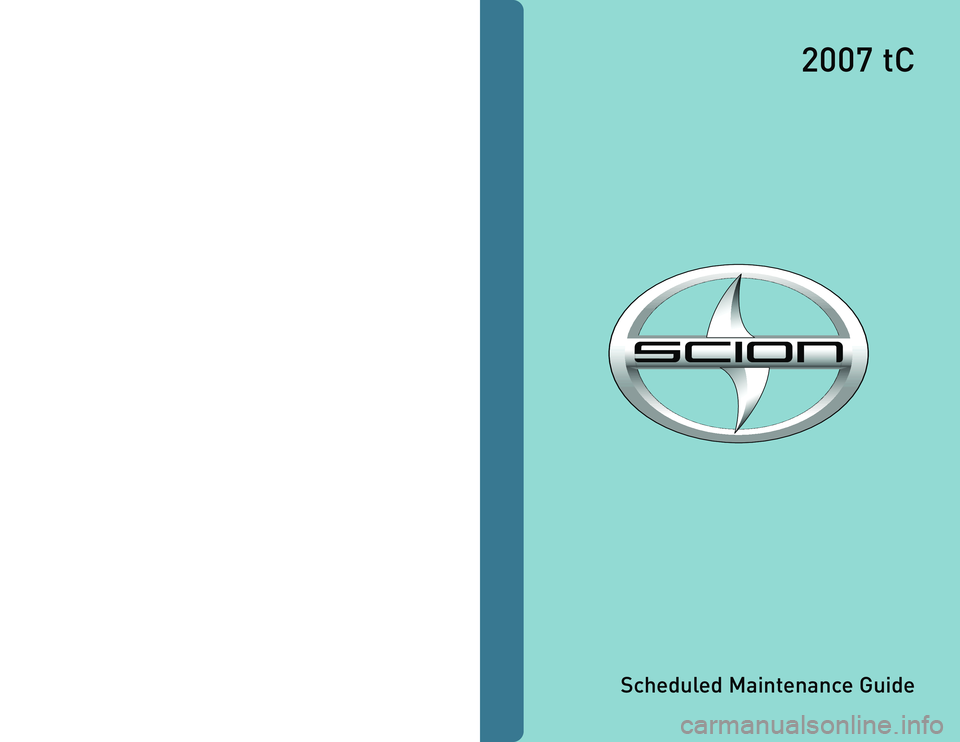 TOYOTA tC 2007  Warranties & Maintenance Guides (in English) Scheduled MaintenanceGuide
2007 tC
www.
scion
.com
Printed in U.S.A.  4/06 00505�S2007�SMGTC
      