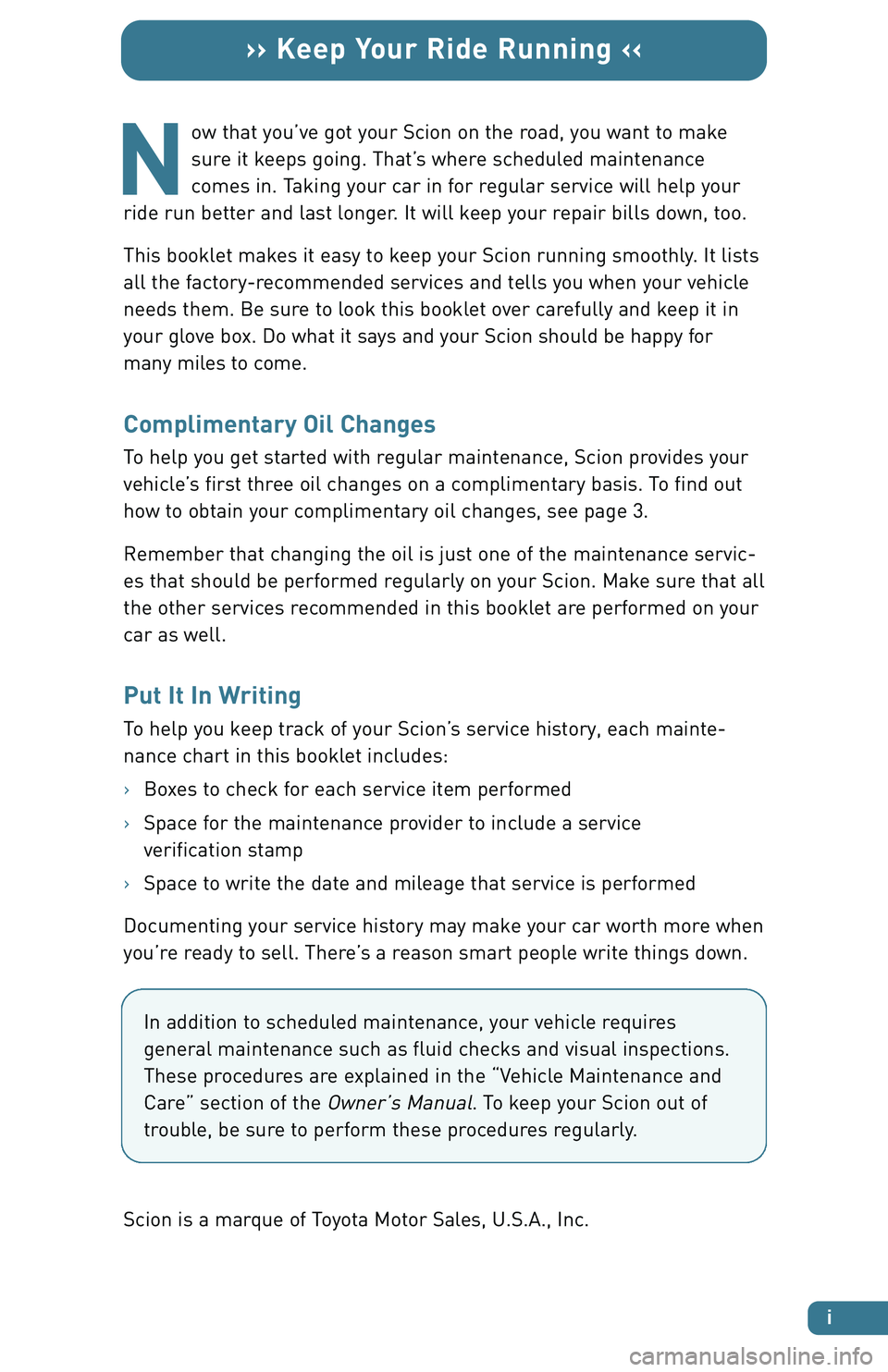 TOYOTA tC 2007  Warranties & Maintenance Guides (in English) i
ow that you’ve got your Scion on the road, you want to make
sure it keeps going. That’s where scheduled maintenance
comes in. Taking your car in for regular service will help your
ride run bette