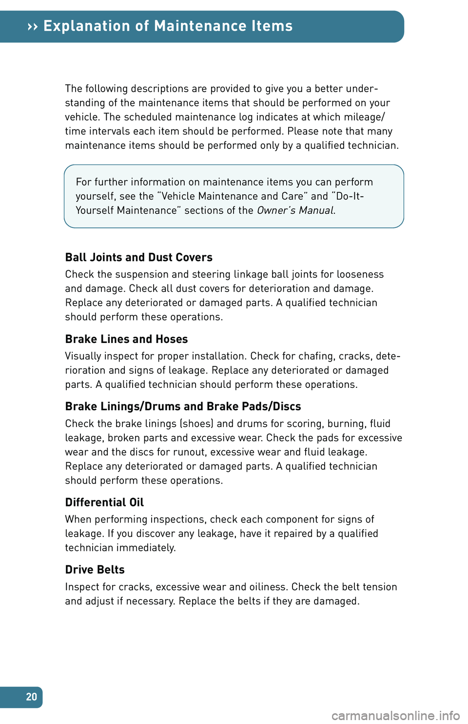 TOYOTA tC 2007  Warranties & Maintenance Guides (in English) 20
›› Explanation of Maintenance Items
The following descriptions are provided to give you a better under�
standing of the maintenance items that should be performed on your
vehicle. The scheduled
