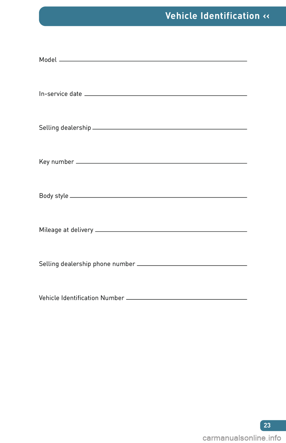 TOYOTA tC 2007  Warranties & Maintenance Guides (in English) 23
Vehicle Identification ‹‹
Model
In�service date
Selling dealership
Keynumber
Body style
Mileage at delivery
Selling dealership phone numberVehicle Identification Number 