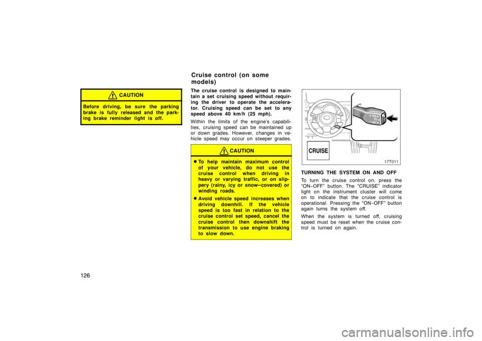 TOYOTA tC 2008  Owners Manual (in English) 126
CAUTION
Before driving, be sure the parking
brake is fully released and the park-
ing brake reminder light is off.
The cruise control is designed to main-
tain a set cruising speed without requir-