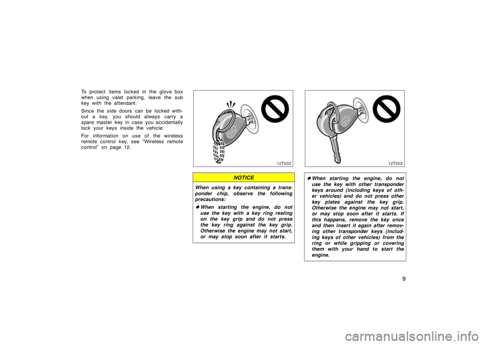 TOYOTA tC 2008   (in English) User Guide 9
To protect items locked in the glove box
when using valet parking, leave the sub
key with the attendant.
Since the side doors  can be locked with-
out a key, you should always  carry a
spare master 