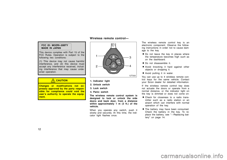 TOYOTA tC 2008   (in English) User Guide 12
FCC ID: MOZRI–20BTY
MADE IN JAPAN
This device complies with Part 15 of the
FCC Rules. Operation is subject to the
following two conditions:
(1) This device may not cause harmful
interference, and