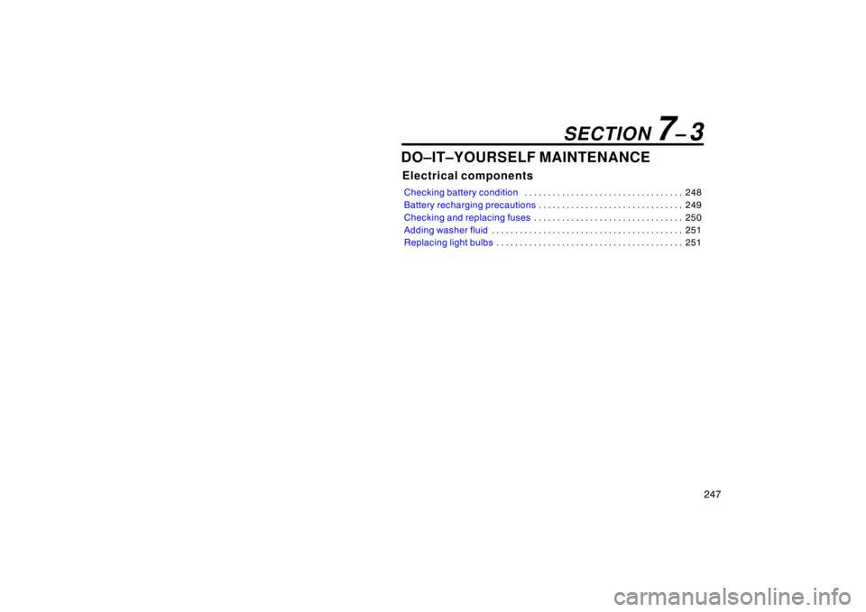 TOYOTA tC 2008  Owners Manual (in English) 247
DO–IT–YOURSELF MAINTENANCE
Electrical components
Checking battery condition248
. . . . . . . . . . . . . . . . . . . . . . . . . . . . . . . . . . 
Battery recharging precautions 249
. . . . .