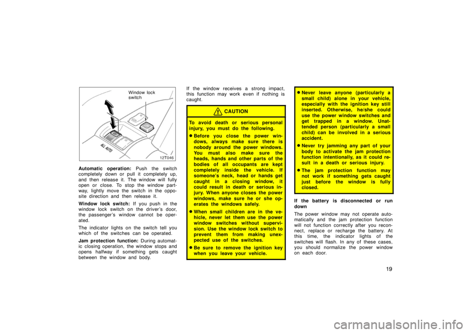 TOYOTA tC 2008   (in English) Owners Manual 19
12T046
Window lock
switch
Automatic operation: Push the switch
completely down or pull it completely up,
and then release it. The window will fully
open or close. To stop the window part-
way, ligh