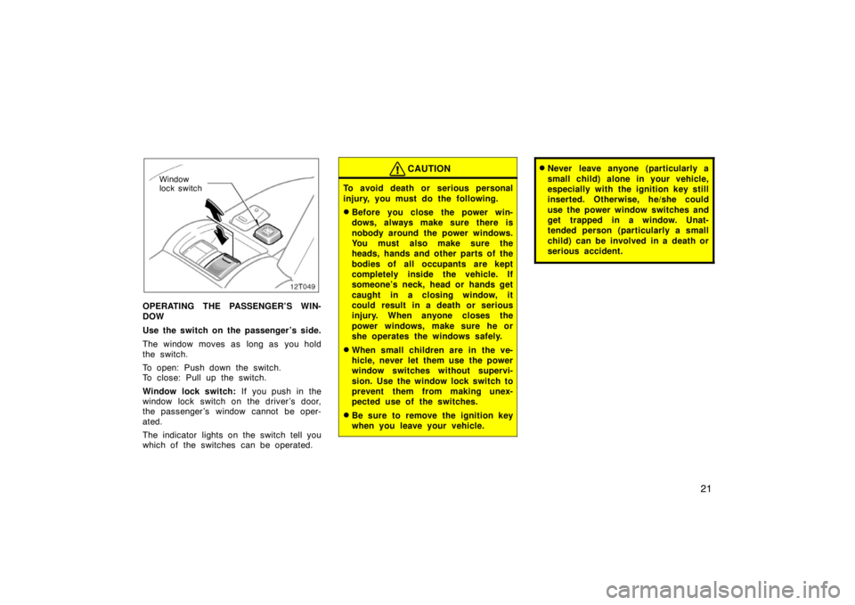 TOYOTA tC 2008   (in English) Owners Manual 21
12T049
Window 
lock switch
OPERATING THE PASSENGER’S WIN-
DOW
Use the switch on the passenger ’s side.
The window moves as long as you hold
the switch.
To open: Push down the switch.
To close: 
