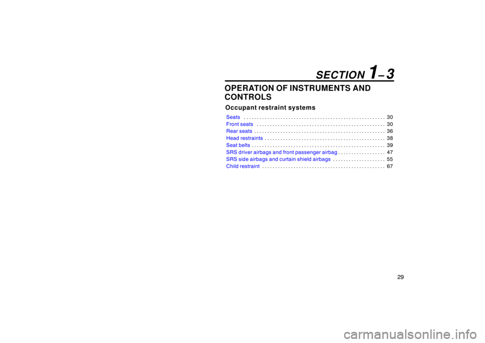 TOYOTA tC 2008   (in English) Owners Guide 29
OPERATION OF INSTRUMENTS AND
CONTROLS
Occupant restraint systems
Seats30
. . . . . . . . . . . . . . . . . . . . . . . . . . . . . . . . . . . . .\
 . . . . . . . . . . . . . . . . . 
Front seats 3