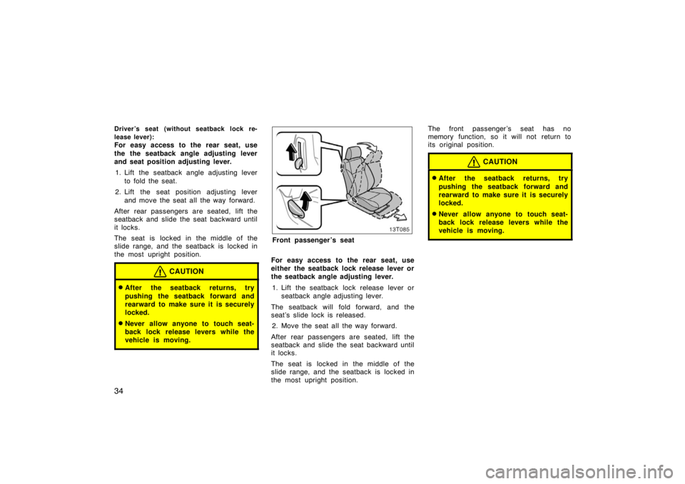 TOYOTA tC 2008   (in English) Service Manual 34
Driver’s seat (without seatback lock re-
lease lever):
For easy access to the rear seat, use
the the seatback angle adjusting lever
and seat position adjusting lever.1. Lift the seatback angle ad