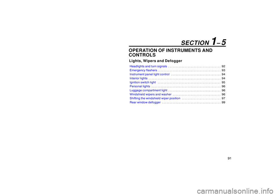 TOYOTA tC 2008  Owners Manual (in English) 91
OPERATION OF INSTRUMENTS AND
CONTROLS
Lights, Wipers and Defogger
Headlights and turn signals92
. . . . . . . . . . . . . . . . . . . . . . . . . . . . . . . . . . . 
Emergency flashers 93
. . . . 