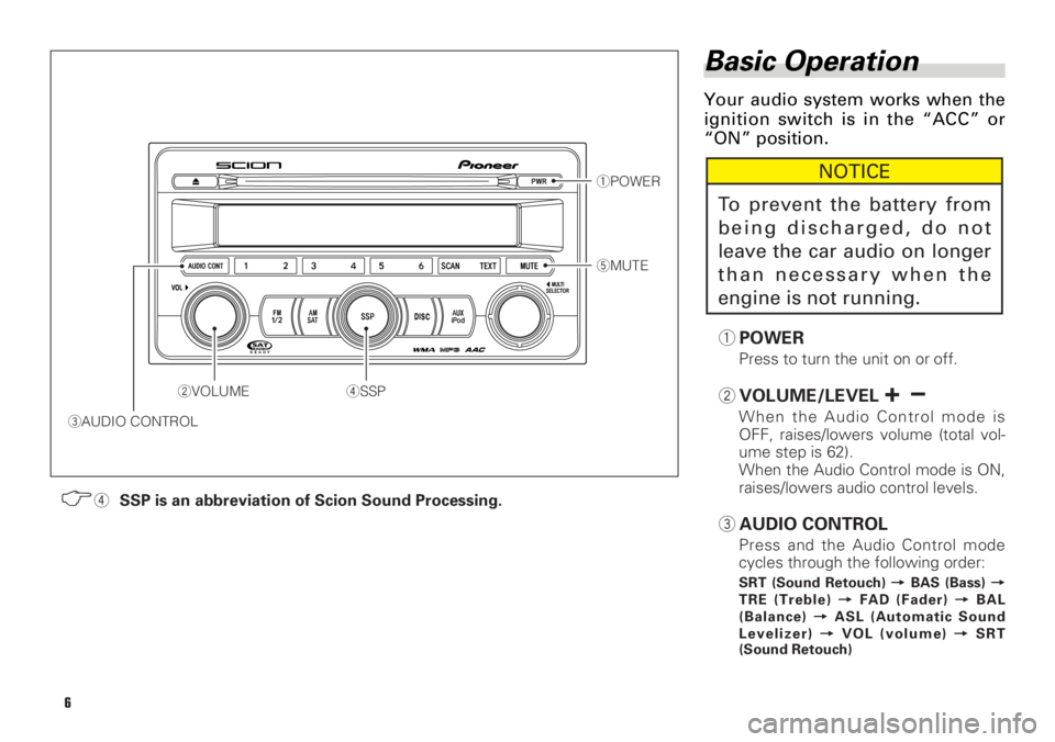 TOYOTA tC 2008  Accessories, Audio & Navigation (in English) Basic Operation
Your audio system works when the
ignition switch is in the “ACC” or
“ON” position.
1POWER
Press to turn the unit on or off.
2VOLUME/LEVEL + -
When the Audio Control mode is
OFF