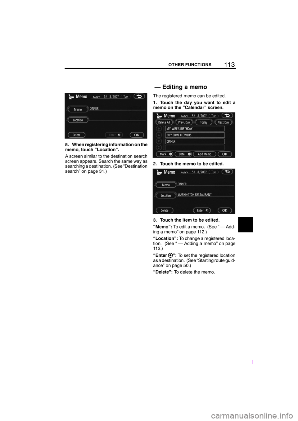 TOYOTA tC 2008  Accessories, Audio & Navigation (in English) 11 3OTHER FUNCTIONS
SCION V398
5. When registering information on the
memo, touch “Location”.
A screen similar to the destination search
screen appears. Search the same way as
searching a destinat