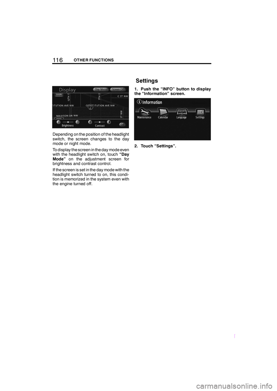 TOYOTA tC 2008  Accessories, Audio & Navigation (in English) 11 6OTHER FUNCTIONS
SCION V398
Depending on the position of the headlight
switch, the screen changes to the day
mode or night mode.
To display the screen in the day mode even
with the headlight switch