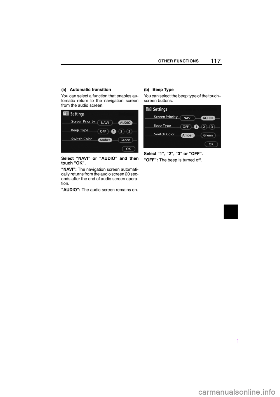 TOYOTA tC 2008  Accessories, Audio & Navigation (in English) 11 7OTHER FUNCTIONS
SCION V398
(a) Automatic transition
You can select a function that enables au-
tomatic return to the navigation screen
from the audio screen.
Select “NAVI” or “AUDIO” and t