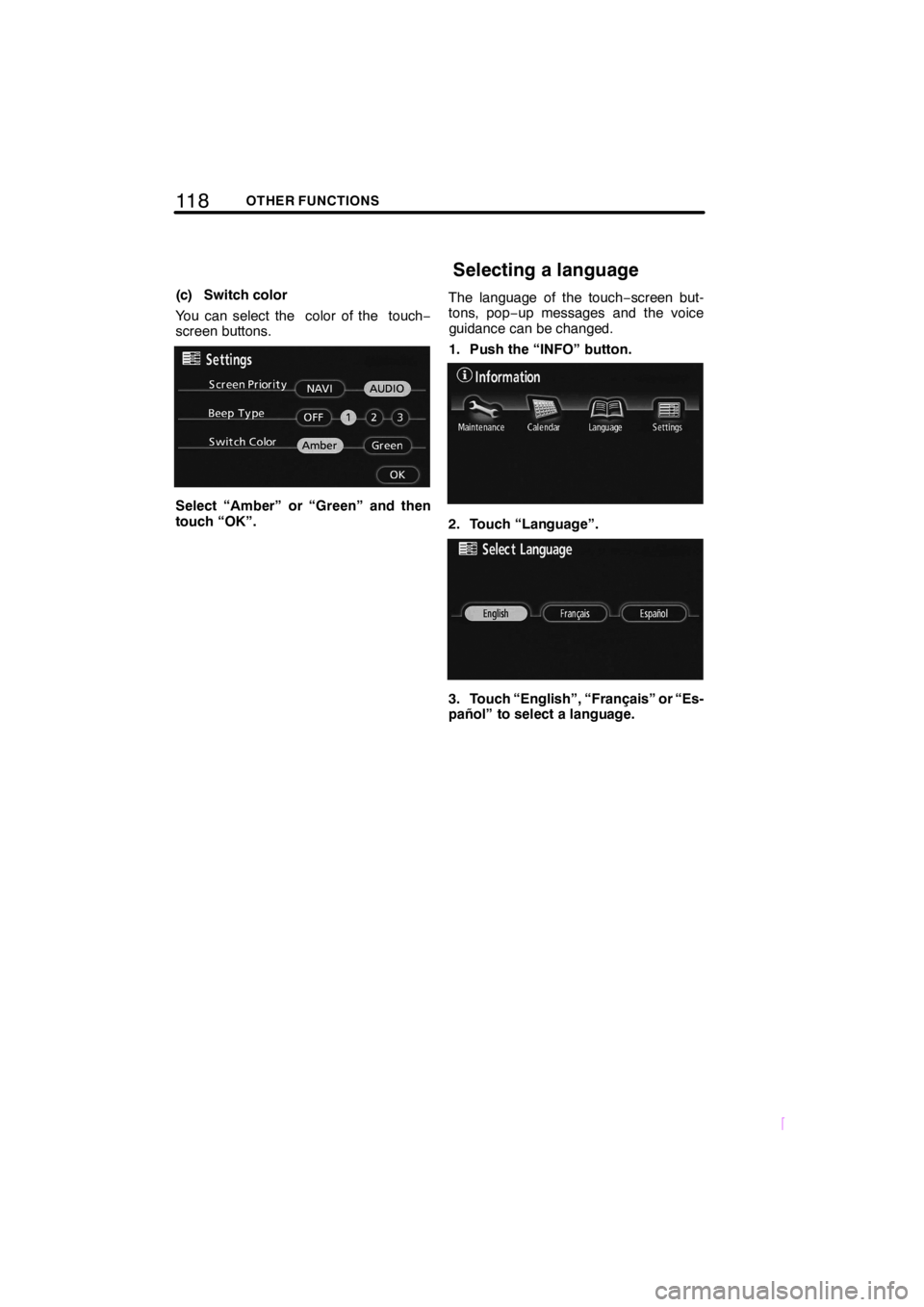 TOYOTA tC 2008  Accessories, Audio & Navigation (in English) 11 8OTHER FUNCTIONS
SCION V398
(c) Switch color
You can select the color of the touch−
screen buttons.
Select “Amber” or “Green” and then
touch “OK”.The language of the touch−screen bu
