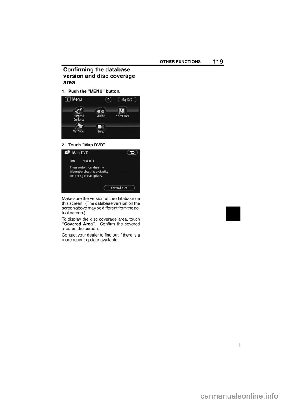 TOYOTA tC 2008  Accessories, Audio & Navigation (in English) 11 9OTHER FUNCTIONS
SCION V398
1. Push the “MENU” button.
2. Touch “Map DVD”.
Make sure the version of the database on
this screen. (The database version on the
screen above may be different f