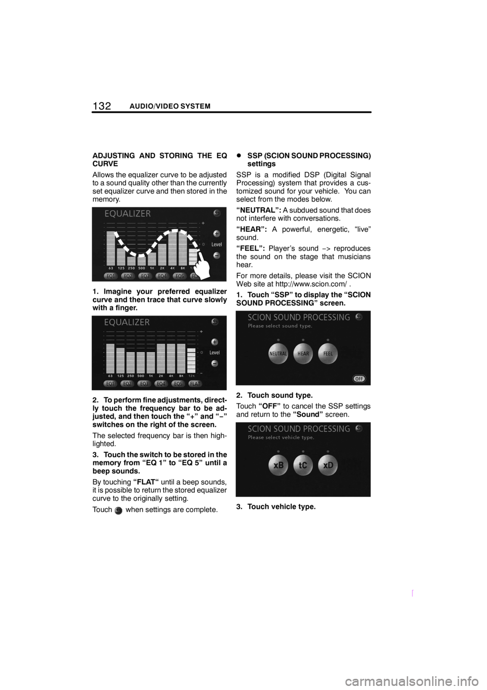 TOYOTA tC 2008  Accessories, Audio & Navigation (in English) 132AUDIO/VIDEO SYSTEM
SCION V398
ADJUSTING AND STORING THE EQ
CURVE
Allows the equalizer curve to be adjusted
to a sound quality other than the currently
set equalizer curve and then stored in the
mem