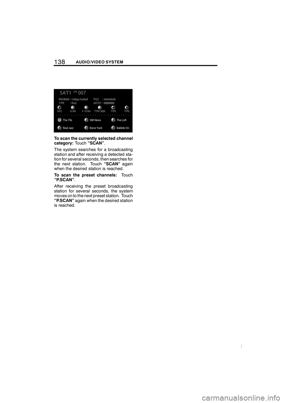 TOYOTA tC 2008  Accessories, Audio & Navigation (in English) 138AUDIO/VIDEO SYSTEM
SCION V398
To scan the currently selected channel
category:Touch“SCAN”.
The system searches for a broadcasting
station and after receiving a detected sta-
tion for several se