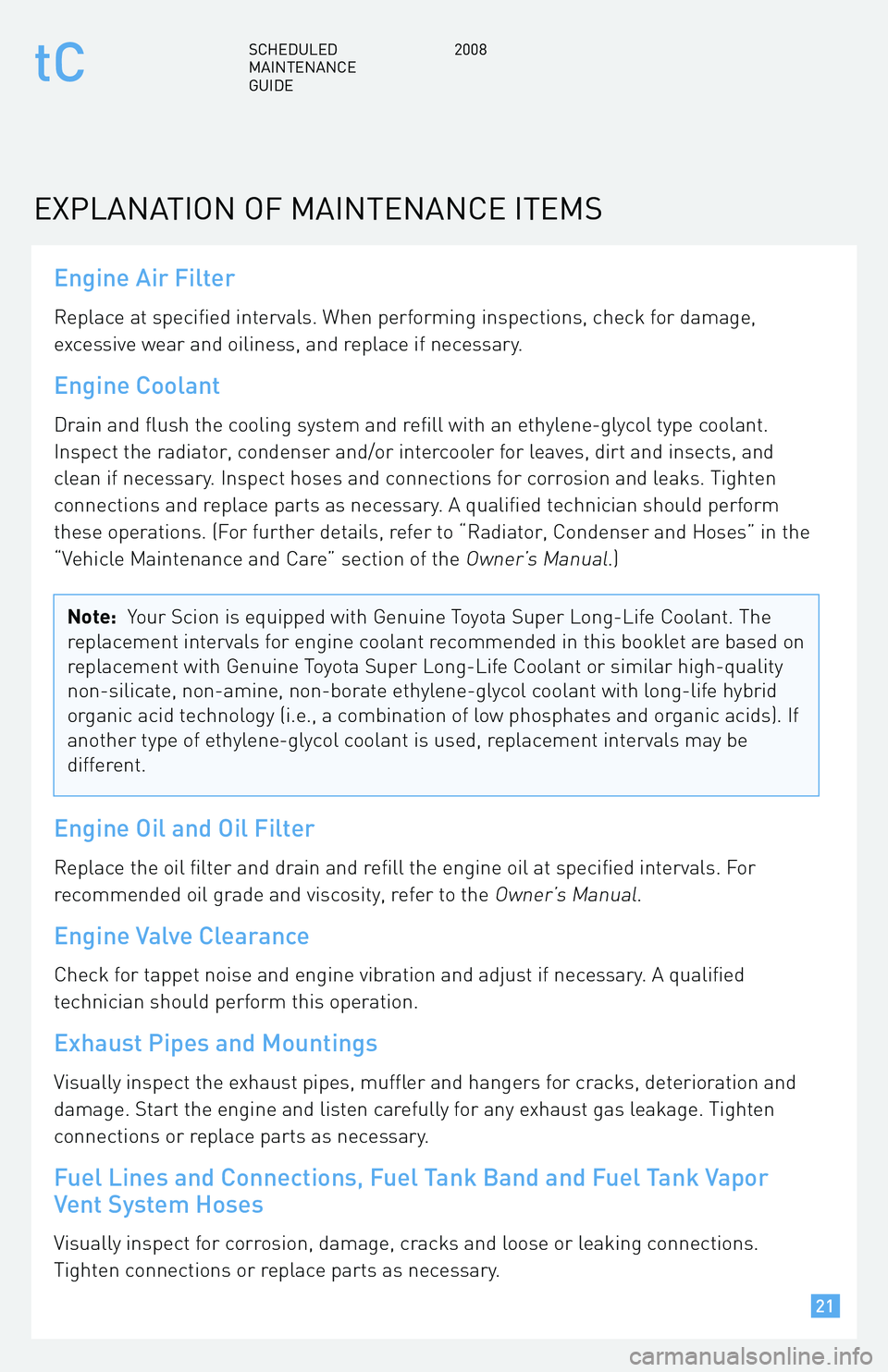 TOYOTA tC 2008  Warranties & Maintenance Guides (in English) Engine Air Filter
Replace at specified intervals. When performing inspections, check for damage, 
excessive wear and oiliness, and replace if necessary.
Engine Coolant
Drain and flush the cooling syst