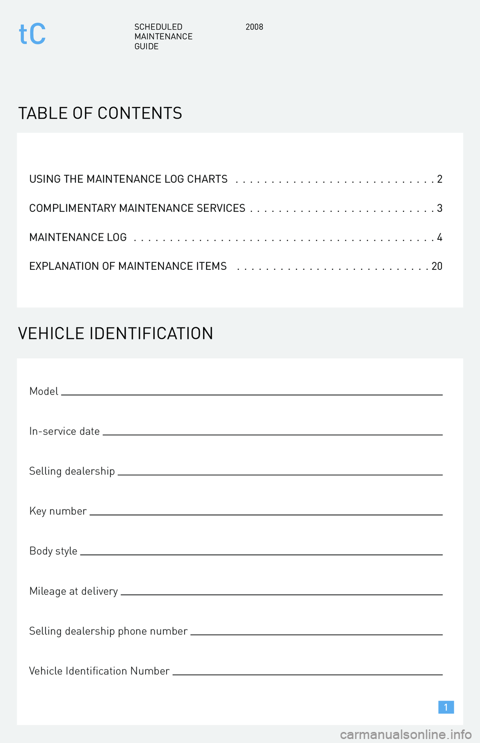 TOYOTA tC 2008 Warranties & Maintenance Guides (in English) USING THE MAINTENANCE LOG CHARTS............................2
COMPLIMENTARY MAINTENANCE SERVICES ..........................3
MAINTENANCE LOG ..........................................4
EXPLANATIO TOYOTA tC 2008 Warranties & Maintenance Guides (in English) USING THE MAINTENANCE LOG CHARTS............................2
COMPLIMENTARY MAINTENANCE SERVICES ..........................3
MAINTENANCE LOG ..........................................4
EXPLANATIO