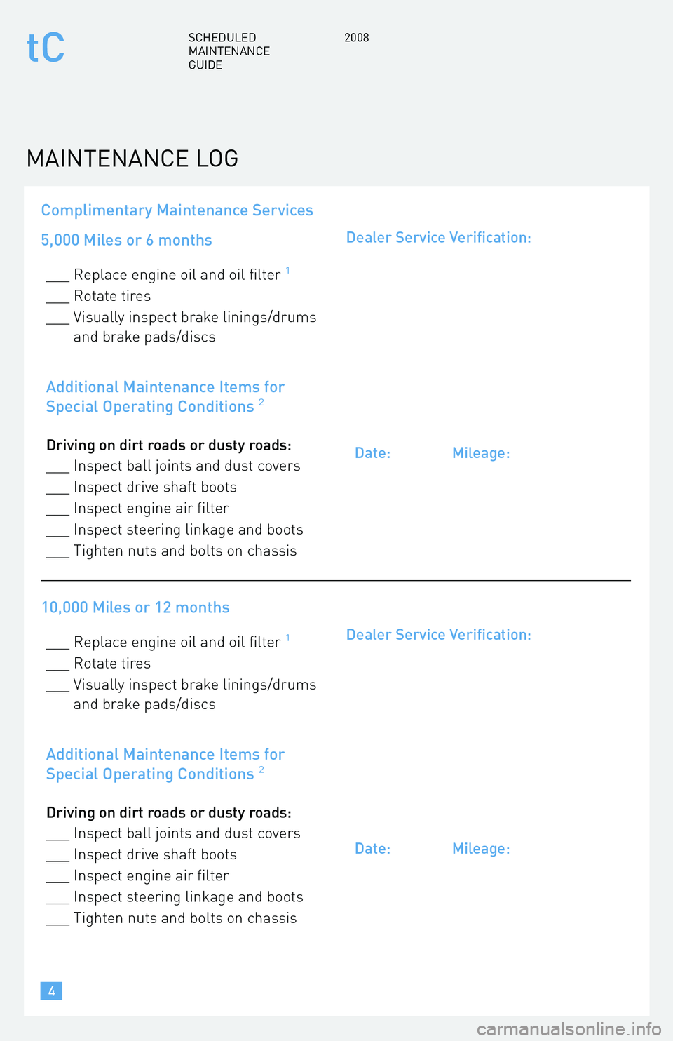 TOYOTA tC 2008  Warranties & Maintenance Guides (in English) Complimentary Maintenance Services 
5,000 Miles or 6 months
___ Replace engine oil and oil filter1
___ Rotate tires 
___ Visually inspect brake linings/drums and brake pads/discs
Additional Maintenanc
