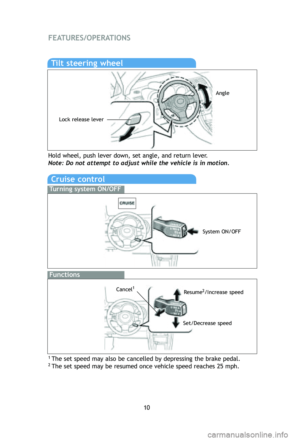 TOYOTA tC 2009 (in English) User Guide 10
FEATURES/OPERATIONS
Tilt steering wheel
Lock release lever
Angle
Hold wheel, push lever down, set angle, and return lever.
Note: Do not attempt to adjust while the vehicle is in motion.
Cruise cont TOYOTA tC 2009 (in English) User Guide 10
FEATURES/OPERATIONS
Tilt steering wheel
Lock release lever
Angle
Hold wheel, push lever down, set angle, and return lever.
Note: Do not attempt to adjust while the vehicle is in motion.
Cruise cont