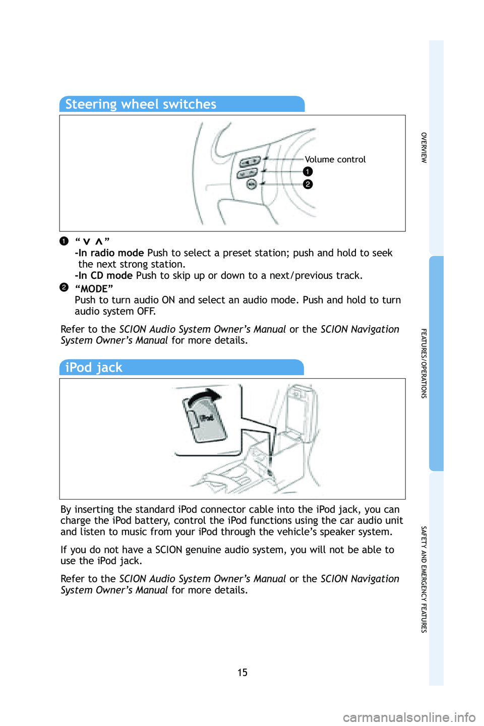 TOYOTA tC 2009 (in English) User Guide 15
OVERVIEW
FEATURES/OPERATIONS
SAFETY AND EMERGENCY FEATURES
Steering wheel switches
“ ”
-In radio modePush to select a preset station; push and hold to seek
the next strong station.
-In C TOYOTA tC 2009 (in English) User Guide 15
OVERVIEW
FEATURES/OPERATIONS
SAFETY AND EMERGENCY FEATURES
Steering wheel switches
“ ”
-In radio modePush to select a preset station; push and hold to seek
the next strong station.
-In C
