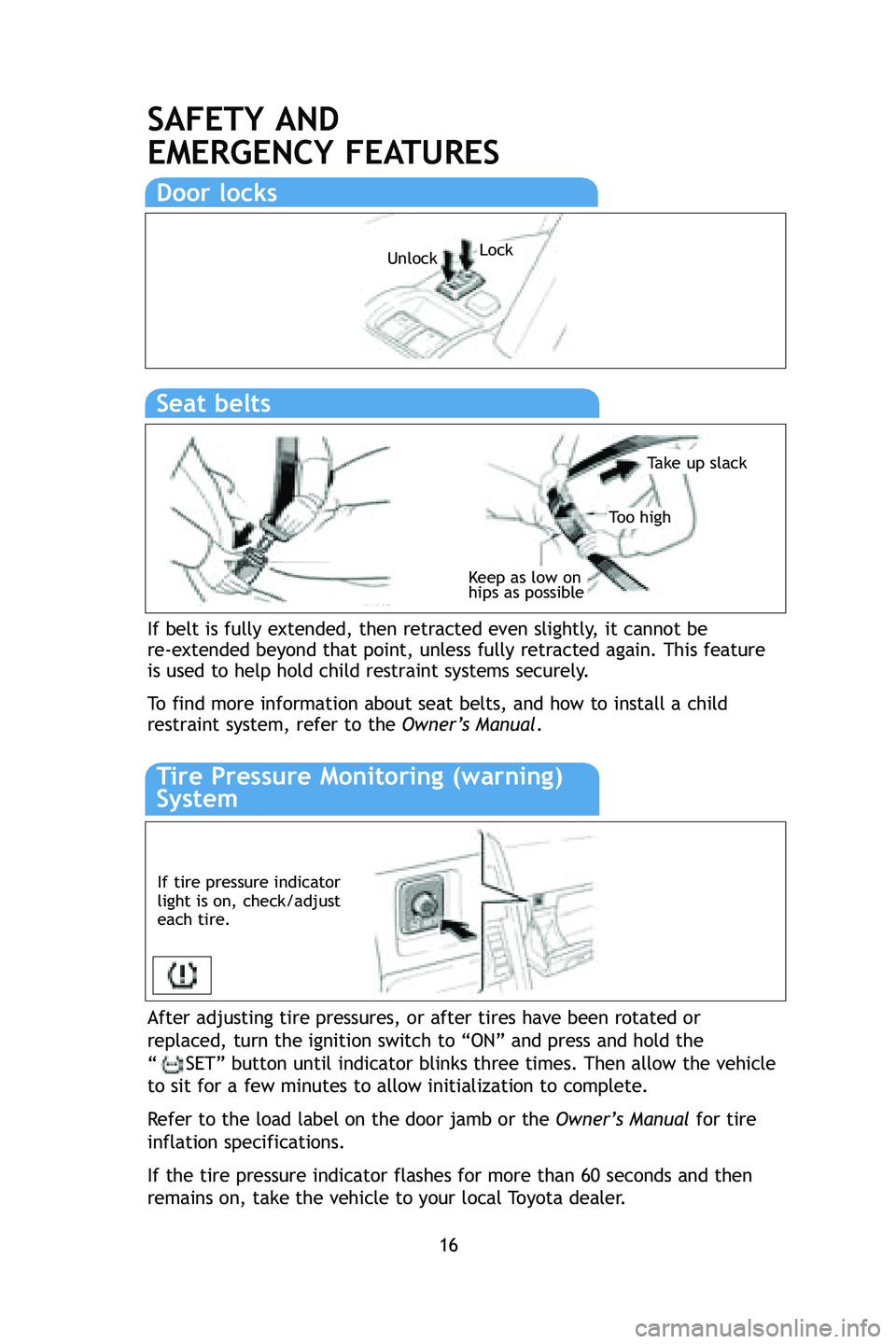 TOYOTA tC 2009 Owners Manual (in English) 16
SAFETY AND
EMERGENCY FEATURES
After adjusting tire pressures, or after tires have been rotated or
replaced, turn the ignition switch to “ON” and press and hold the \
“ SET” button until i TOYOTA tC 2009 Owners Manual (in English) 16
SAFETY AND
EMERGENCY FEATURES
After adjusting tire pressures, or after tires have been rotated or
replaced, turn the ignition switch to “ON” and press and hold the \
“ SET” button until i
