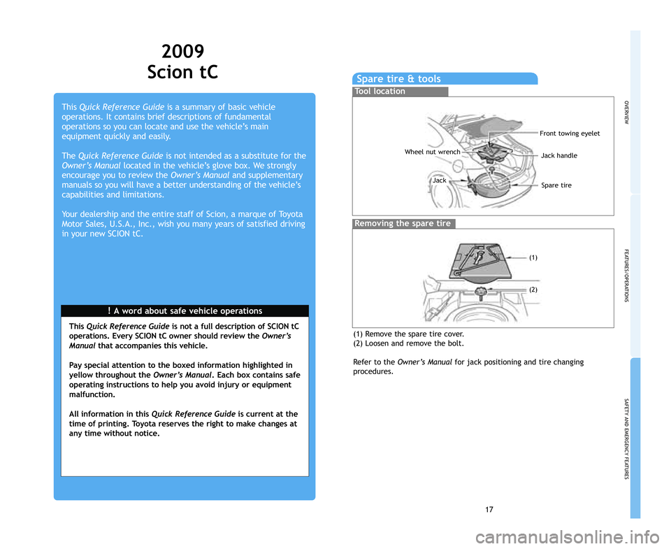 TOYOTA tC 2009 (in English) User Guide 17
OVERVIEW
FEATURES/OPERATIONS
SAFETY AND EMERGENCY FEATURES
!A word about safe vehicle operations
This
Quick Reference Guide is a summary of basic vehicle
operations. It contains brief descriptions TOYOTA tC 2009 (in English) User Guide 17
OVERVIEW
FEATURES/OPERATIONS
SAFETY AND EMERGENCY FEATURES
!A word about safe vehicle operations
This
Quick Reference Guide is a summary of basic vehicle
operations. It contains brief descriptions