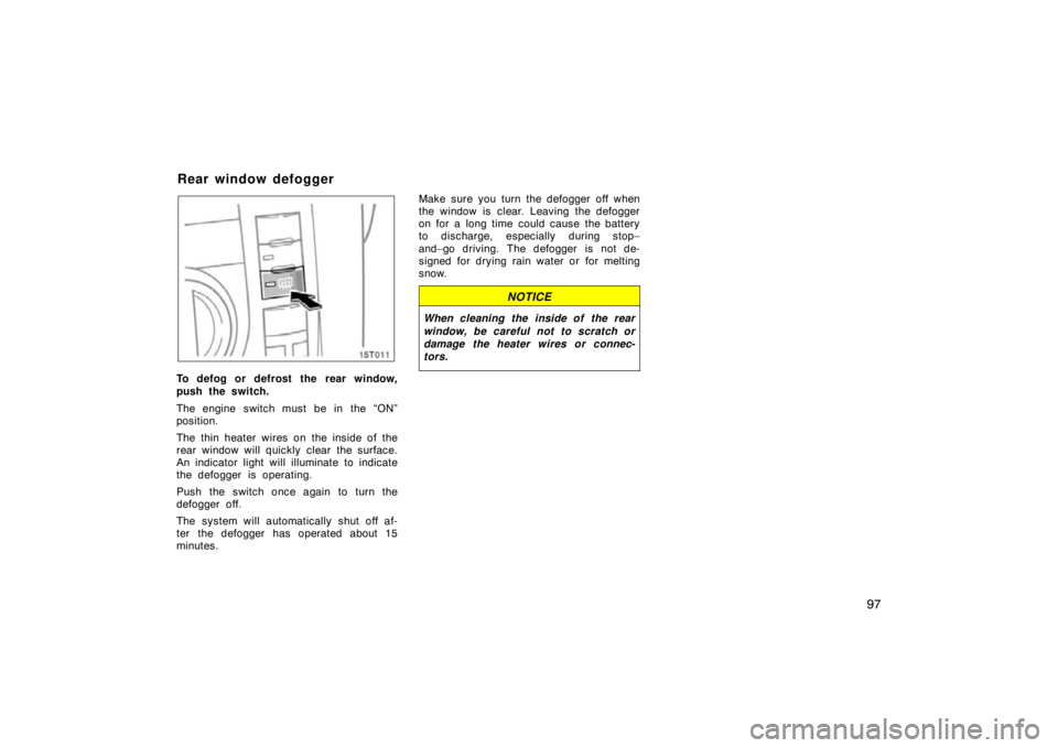 TOYOTA tC 2009 Owners Manual (in English) 97
To defog or defrost the rear window,
push the switch.
The engine switch must be in the “ON”
position.
The thin heater wires on the inside of the
rear window will quickly clear the surface.
An i TOYOTA tC 2009 Owners Manual (in English) 97
To defog or defrost the rear window,
push the switch.
The engine switch must be in the “ON”
position.
The thin heater wires on the inside of the
rear window will quickly clear the surface.
An i